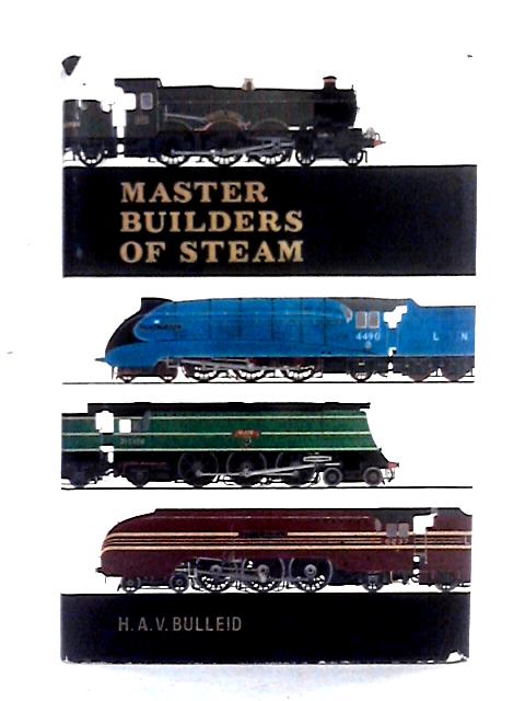 Master Builders Of Steam By H. A. V. Bulleid