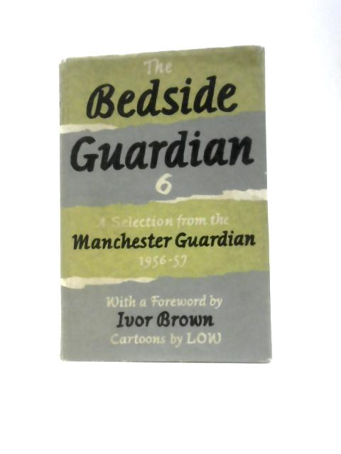 The Bedside Guardian 6: A Selection from the Manchester Guardian 1956-1957 By Various