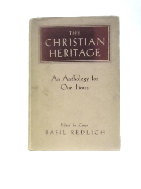 The Christian Heritage an Anthology for Our Times von E. Basil Redlich (Ed.)