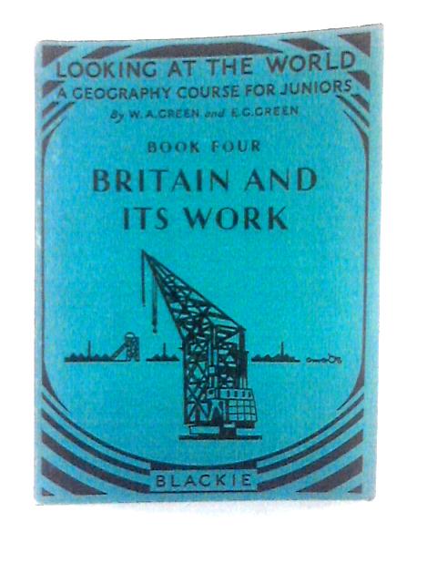 Looking at the World, Book 4 - Britain and Its Work By W. A. Green & E. G. Green