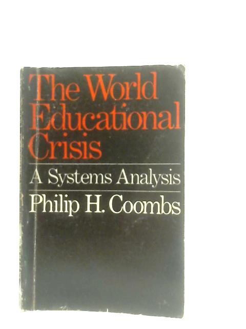 The World Educational Crisis, A Systems Analysis By Philip H. Coombs