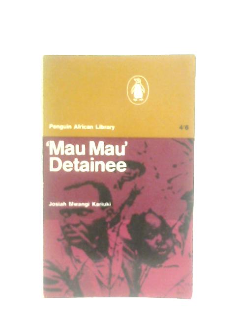 Mau Mau' Detainee By Josiah Mwangi Kariuki
