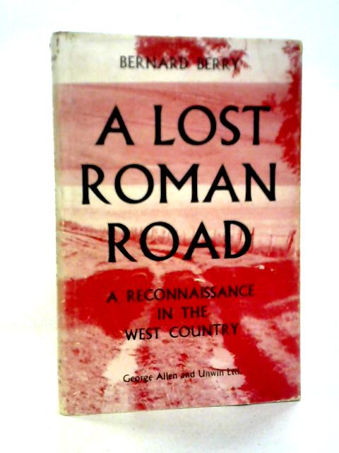 A Lost Roman Road: A Reconnaissance In The West Country von Bernard Berry