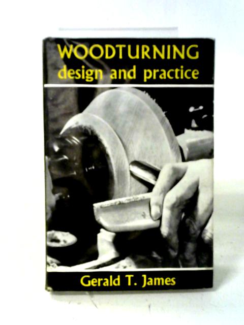 Woodturning. Design And Practice. By Gerald T James.