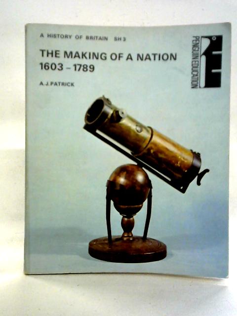 The Making Of A Nation 1603 - 1789: A History of Britain By A. J. Patrick