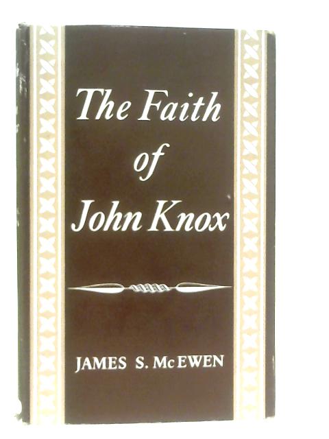 The Faith of John Knox By James S. McEwen