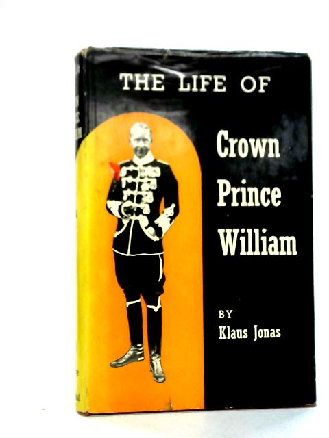 The Life of Crown Prince William von Klaus W. Jonas
