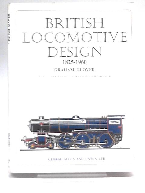 British Locomotive Design, 1825-1960 By Graham Glover