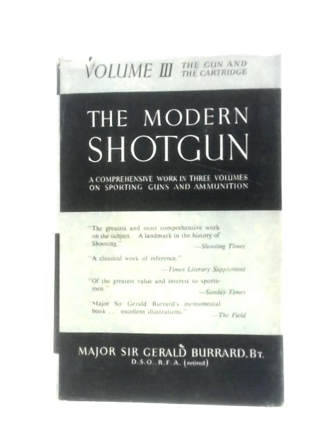 The Modern Shotgun Volume 3; the Gun and the Cartridge von Major Sir Gerald Burrard
