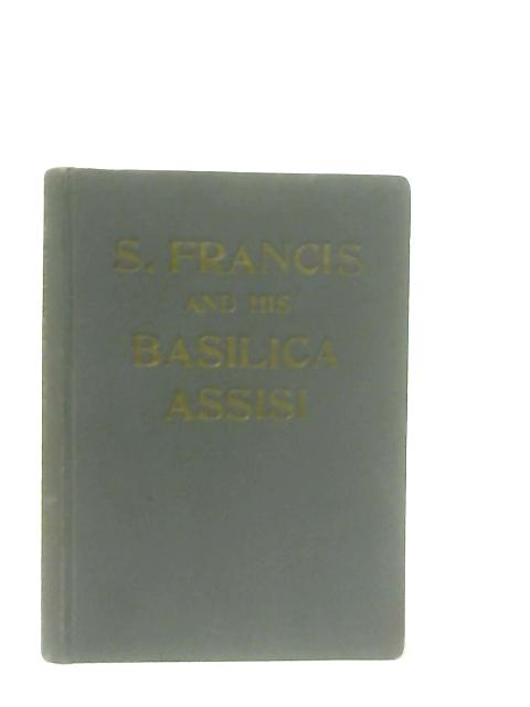 S. Francis and his Basilica Assisi By Francis Newton