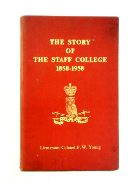 The Story of the Staff College, 1858-1958 von Lieutenant-Colonel F.W. Young