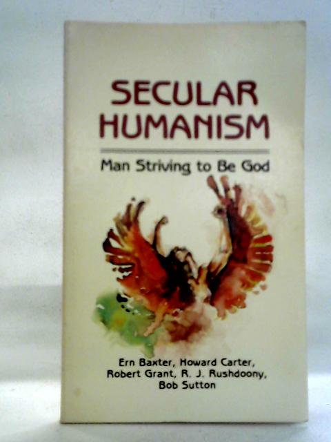 Secular Humanism - Man Striving to Be God By Various