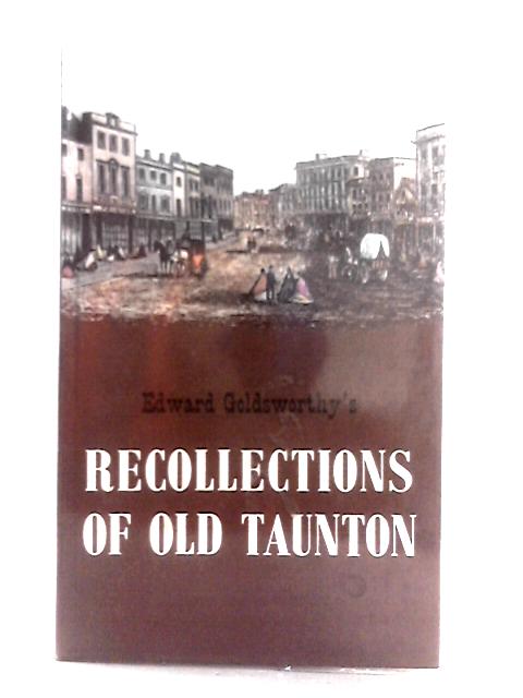 Recollections of Old Taunton von Edward Goldsworthy