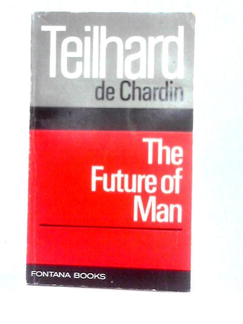 The Future of Man By Pierre Teilhard de Chardin