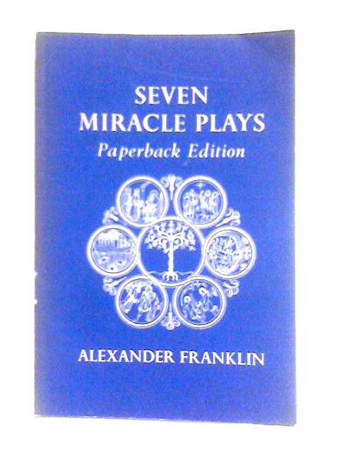 Seven Miracle Plays By Alexander Franklin