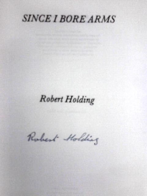 Since I Bore Arms By Robert Holding