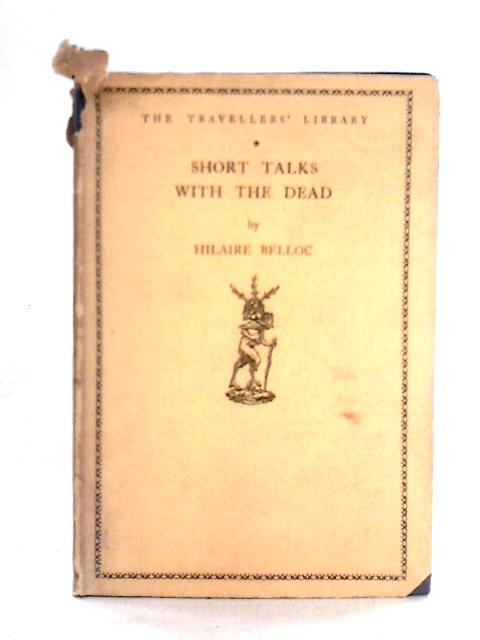Short Talk With the Dead: and Others By Hilaire Belloc