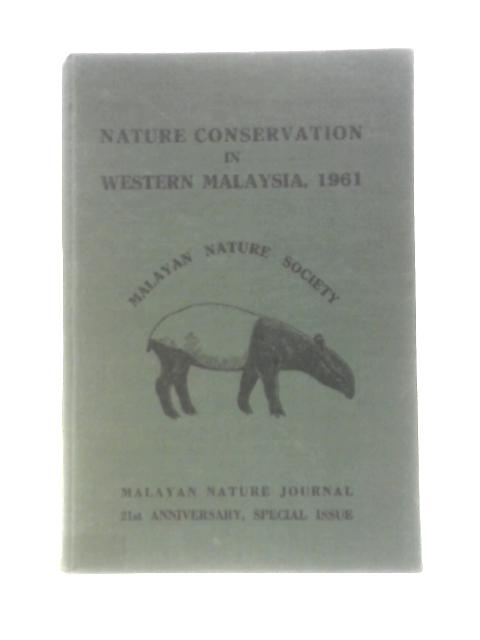 Nature Conservation In Western Malaysia, 1961. An Issue To Mark The Occasion Of The Twenty-First Anniversary Of The Founding Of The Malayan Nature Society, 1940-1961 By J.Wyatt-Smith & P.R.Wycherley