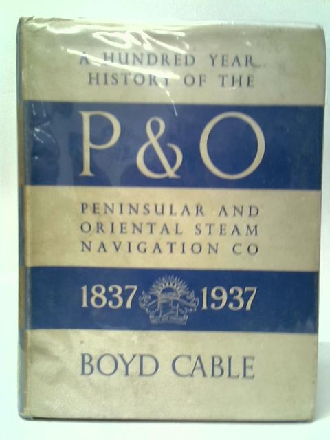 A Hundred Year History of the P. & O By Boyd Cable