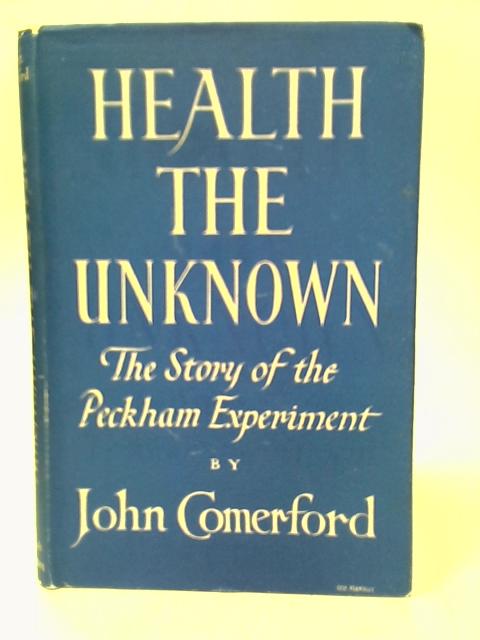 Health the Unknown: The Story of the Peckham Experiment von John Comerford