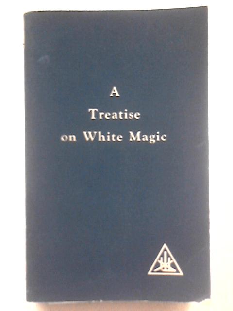 A Treatise on White Magic or The Way of the Disciple By Alice A. Bailey