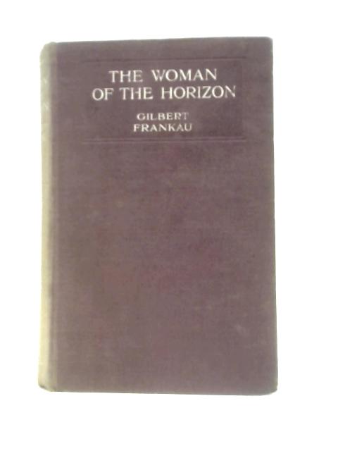 The Woman of the Horizon; A Romance of Nineteen-Thirteen By Gilbert Frankau