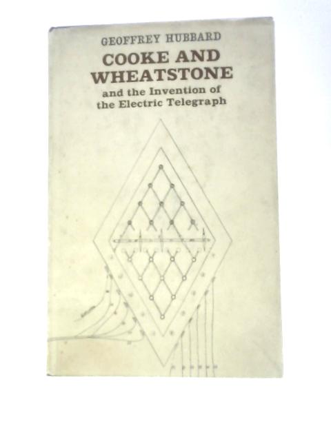 Cooke and Wheatstone and the Invention of the Electric Telegraph By G.Hubbard