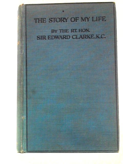 The Story of My Life By Sir Edward Clarke