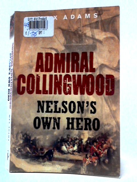 Admiral Collingwood: Nelson's Own Hero By Max Adams