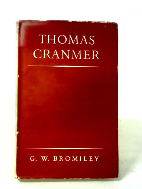 Thomas Cranmer: Archbishop and Martyr By G. W. Bromiley