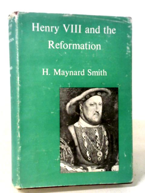 Henry VIII and the Reformation von H. Maynard Smith
