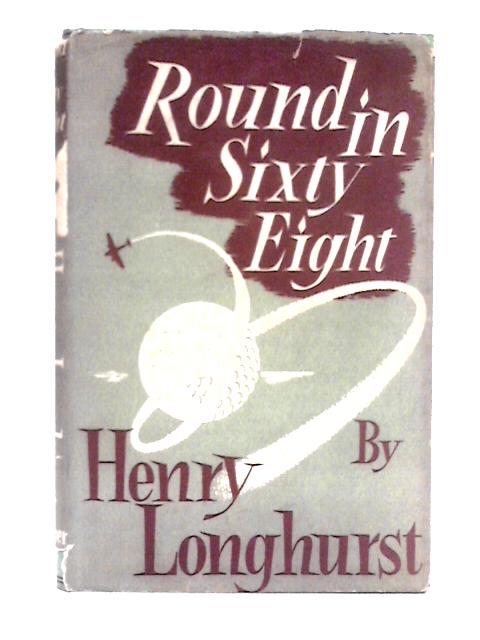 Round in Sixty Eight By Henry Longhurst