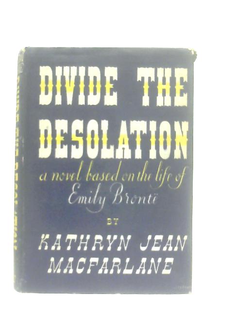 Divide The Desolation: A Novel Based On The Life Of Emily Bronte von Kathryn Jean Macfarlane