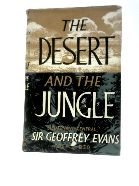 The Desert and the Jungle By Lieutenant-General Sir Geoffrey Evans