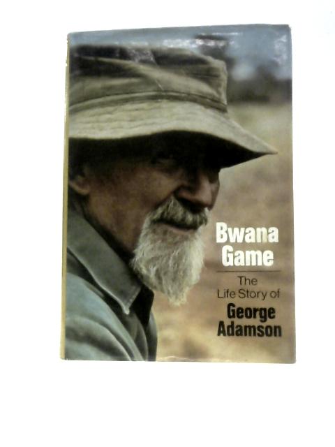 Bwana Game: The Life Story of George Adamson von George Adamson