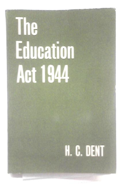 The Education Act 1944 By H. C. Dent