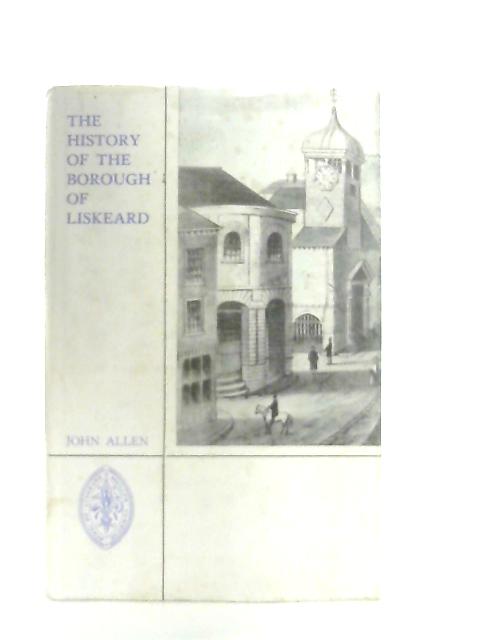 The History of the Borough of Liskeard By John Allen