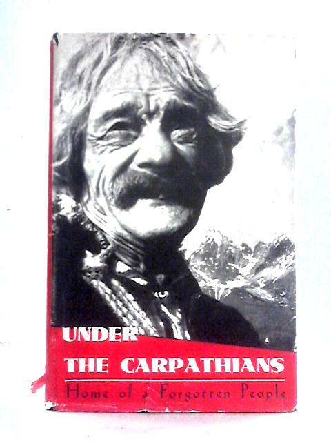 Under the Carpathians: Home Of A Forgotten People. von J. B. Heisler and J. E. Mellon