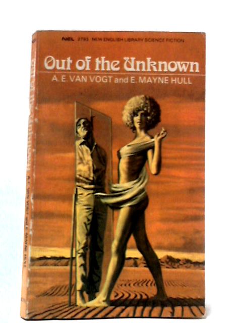 Out of the Unknown By A. E. Van Vogt and E Mayne Hull