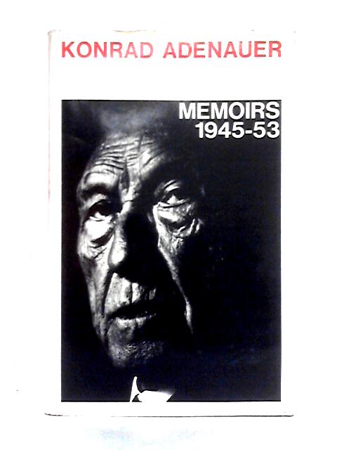 Konrad Adenauer Memoirs 1945-53 By Unstated