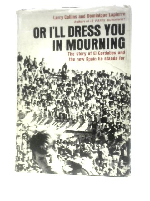 Or I'll Dress You in Mourning: The Extraordinary Story of El Cordobes By Larry Collins Dominique Lapierre