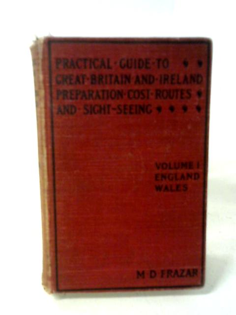 Practical Guide to Great Britain and Ireland Volume I: England and Wales von M. D. Frazar