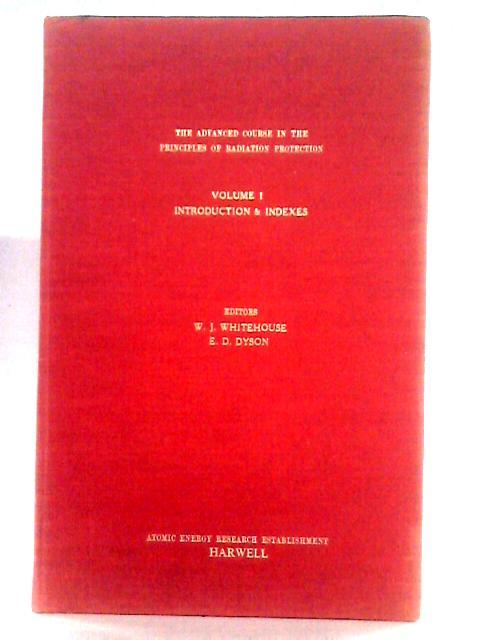 The Advanced Course In the Principles of Radiation Protection Volume I By W. J. Whitehouse E. D. Dyson