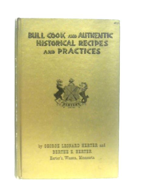 Bull Cook & Authentic Historical Recipes & Practices By G. L. & B. E. Herter