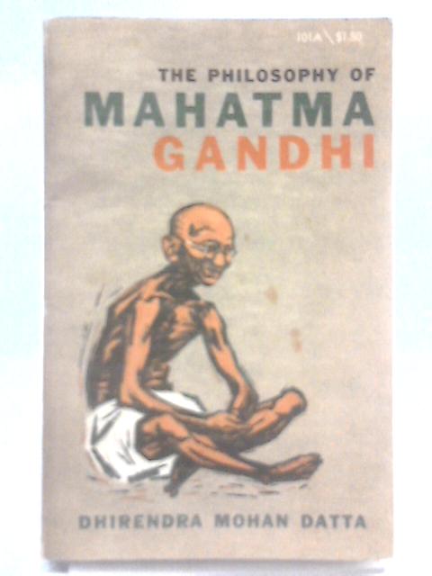 The Philosophy of Mahatma Gandhi By Dhirendra Mohan Datta