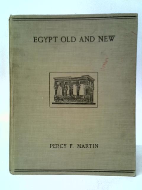 Egypt, Old & New - A Popular Account Of The Land Of The Pharaohs From The Traveller's And Economist's Point Of View By Percy F.Martin