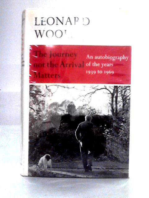Journey, Not the Arrival, Matters: Autobiography of the Years, 1939-69 By Leonard Woolf