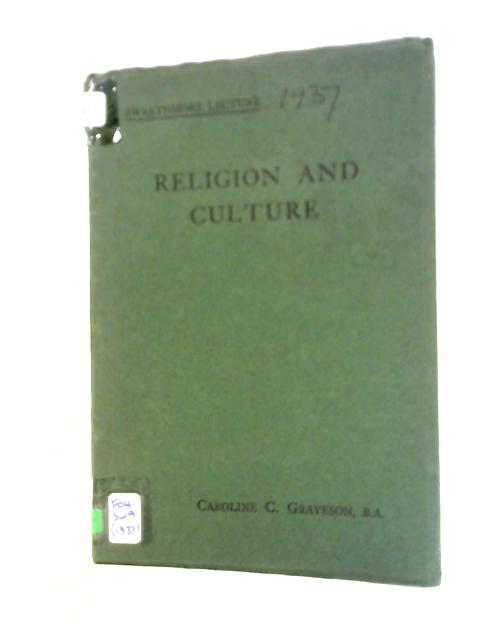 Religion And Culture: Swarthmore Lecture 1937 By Caroline C Graveson