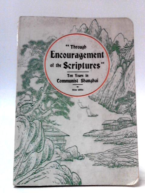 "Through Encouragement Of The Scriptures" - Recollections Of Ten Years In Communist Shanghai By Helen Willis