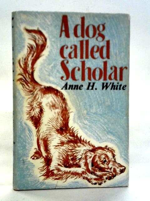 Dog Called Scholar By Anne H. White